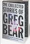 The Collected Stories of Greg Bear The Collected Stories of Greg Bear