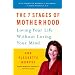 The 7 Stages of Motherhood: Loving Your Life without Losing Your Mind