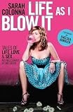 Life As I Blow It: Tales of Love, Life & Sex . . . Not Necessarily in That Order