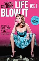 Life As I Blow It: Tales of Love, Life & Sex Not Necessarily in That Order Life As I Blow It: Tales of Love, Life & Sex Not Necessarily in That Order