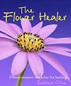 The Flower Healer: Flower-essence Medicine for Healing