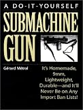 Do-It-Yourself Submachine Gun: Its Homemade, 9mm, Lightweight, Durableand Itll Never Be on Any Import Ban Lists!: It s Homemade, 9mm, Lightweight, Durable - and It ll Never Be on Any Import Ban Lists!
