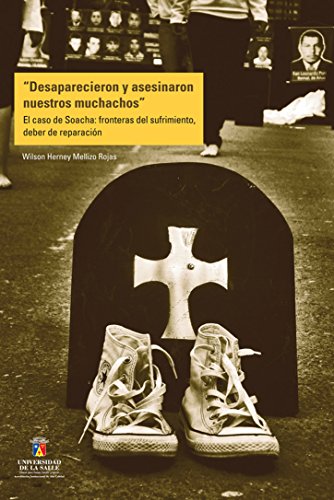 Desaparecieron y asesinaron nuestros muchachos. El caso de Soacha: fronteras del sufrimiento, deber de reparación (Spanish Edition)