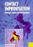 Contact Improvisation: Bewegen, tanzen und sich begegnen. Mit einer Einführung in New Dance