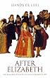 After Elizabeth: How James King of Scots Won the Crown of England in 1603