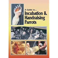 Guide to Incubation & Handraising Parrots (Guide to)