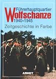 F�hrerhauptquartier Wolfschanze 1940 - 1945: Zeitgeschichte in Farbe - 