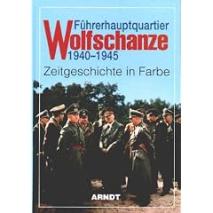 F�hrerhauptquartier Wolfschanze 1940 - 1945: Zeitgeschichte in Farbe