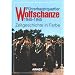 F�hrerhauptquartier Wolfschanze 1940 - 1945: Zeitgeschichte in Farbe