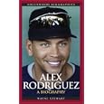 Alex Rodriguez: A Biography (Greenwood Biographies)