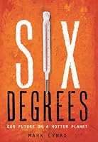 Six Degrees: Our Future on a Hotter Planet