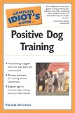The Complete Idiot's Guide to Positive Dog Training, 2nd Edition (Complete Idiot's Guide to)