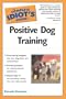 Complete Idiot's Guide to Positive Dog Training (The Complete Idiot's Guide)
