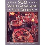 500 Wild Game and Fish Recipes by Galen Winter