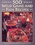 500 Wild Game and Fish Recipes
