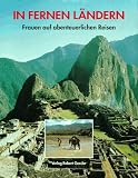 In fernen L&auml;ndern - Frauen auf abenteuerlichen Reisen - Christine Cerny-Hoffmann, Gesine Froese, Jule Reiner
