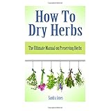 how to dry herbs the ultimate manual on preserving herbs how to dry herbs books preserving herbs drying herbs