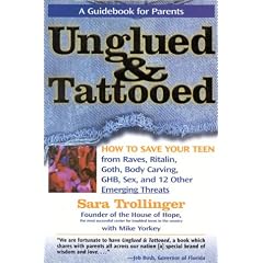 Unglued and Tattooed: How to Save Your Teen From Raves, Ritalin, Goth, Body Carving, GHB, Sex,and 12 other Emerging Threats