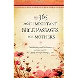 the 365 most important bible passages for mothers daily readings and meditations on experiencing the lifelong