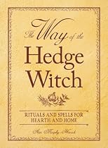 The Way of the Hedge Witch: Rituals and Spells for Hearth and Home