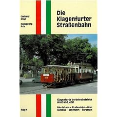 Die Klagenfurter Strassenbahn: Klagenfurts Verkehrsbetriebe einst und jetzt Pferdebahn - Stra�enbahn - Obus - Autobus - Schifffahrt - Eurotram
