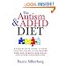 The Autism & ADHD Diet: A Step-by-Step Guide to Hope and Healing by Living Gluten Free and Casein Free (GFCF) and Other Interventions