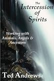 The Intercession of Spirits: Working With Animals, Angels and Ancestors