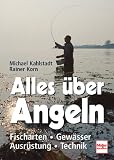 Alles &uuml;ber Angeln: Fischarten - Gew&auml;sser - Ausr&uuml;stung - Technik - Michael Kahlstadt, Rainer Korn