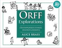 Orff Explorations: Classroom Projects in Music, Movement and Poetry