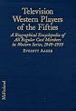 Television Western Players of the Fifties: A Biographical Encyclopedia of All Regular Cast...