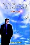 Give ME Wings So I Can Fly: Fairy Tales