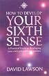 How to Develop Your Sixth Sense: A practical guide to developing your own extraordinary powers