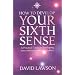 How to Develop Your Sixth Sense: A Practical Guide to Developing Your Own Extraordinary Powers