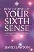 How to Develop Your Sixth Sense: A Practical Guide to Developing Your Own Extraordinary Powers