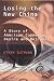 Losing the New China: A Story of American Commerce, Desire and Betrayal