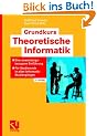 Grundkurs Theoretische Informatik: Eine anwendungsbezogene Einf�hrung - F�r Studierende in allen Informatik-Studieng�ngen<br>