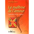La ma�trise de l'amour - Apprendre l'art des relations