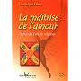 La Ma�trise de l'amour : Apprendre l'art des relations