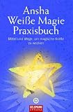 Wei�e Magie: Praxisbuch - Mittel und Wege, um magische Kr�fte zu wecken - Ansha