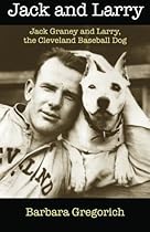 Jack and Larry: Jack Graney and Larry, the Cleveland Baseball Dog