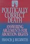 Politically Correct Death: Answering the Arguments for Abortion Rights