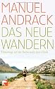 Das neue Wandern: Unterwegs auf der Suche nach dem Glück