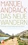 Das neue Wandern: Unterwegs auf der Suche nach dem Gl�ck