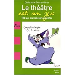 Le th��tre est un jeu : 100 Jeux dramatiquement dr�les