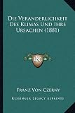 Die Veranderlichkeit Des Klimas Und Ihre Ursachen (1881)