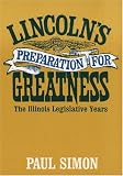 Lincoln s Preparation for Greatness: The Illinois Legislative Years
