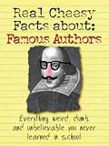 The Real Cheesy Facts About Famous Authors: Everything Weird, Dumb, and Unbelievable You Never Learned in School