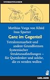 Ganz im Gegenteil. Tetralemmaarbeit und andere Grundformen Systemischer Strukturaufstellungen - f�r Querdenker und solche, die es werden wollen - Insa Sparrer