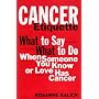 Cancer Etiquette: What to Say, What to Do When Someone You Know or Love Has Cancer