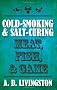 Cold-Smoking & Salt-Curing Meat, Fish, & Game (A. D. Livingston Cookbook)